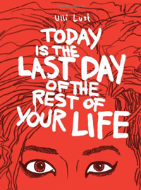 TODAY IS THE LAST DAY OF THE REST OF YOUR LIFE by Ulli Lust reviewed by Tahneer Oksman