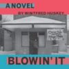BLOWIN’ IT by Wintfred Huskey reviewed by Claire Rudy Foster