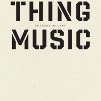 THING MUSIC by Anthony McCann reviewed by Matthew Girolami