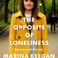 THE OPPOSITE OF LONELINESS by Marina Keegan reviewed by Colleen Davis