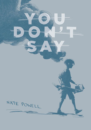 YOU DON’T SAY by Nate Powell reviewed by Stephanie Trott