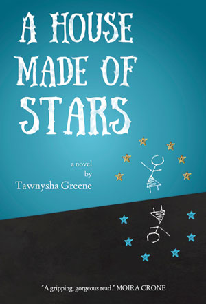A HOUSE MADE OF STARS by Tawnysha Greene reviewed by Kathryn Kulpa