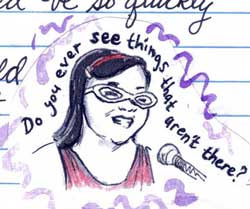 cartoon illustration of woman wearing glasses talking into mic with text saying 'do you ever see things that aren't there?'