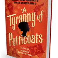 A TYRANNY of PETTICOATS: 15 Stories of Belles, Bank Robbers & Other Badass Girls edited by Jessica Spotswood reviewed by Leticia Urieta