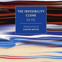 THE INVISIBILITY CLOAK, a novel by Ge Fei, reviewed by William Morris