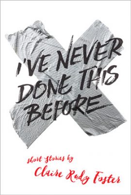 A CONVERSATION WITH CLAIRE RUDY FOSTER AUTHOR OF I’VE NEVER DONE THIS BEFORE