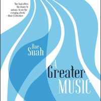 A GREATER MUSIC, a novel by Bae Suah, translated by Deborah Smith and reviewed by Justin Goodman