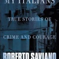 MY ITALIANS: True Stories of Crime and Courage, essays by Roberto Saviano, reviewed by Jeanne Bonner
