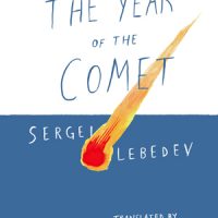 THE YEAR OF THE COMET, a novel by Sergei Lebedev, reviewed by Christina Tang-Bernas