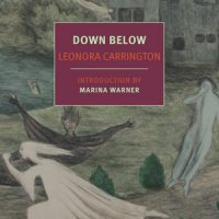 DOWN BELOW, a memoir by Leonora Carrington, reviewed by Justin Goodman