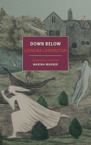 DOWN BELOW, a memoir by Leonora Carrington, reviewed by Justin Goodman