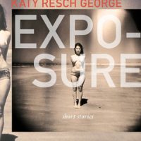 EXPOSURE, short stories by Katy Resch George, reviewed by Rebecca Entel