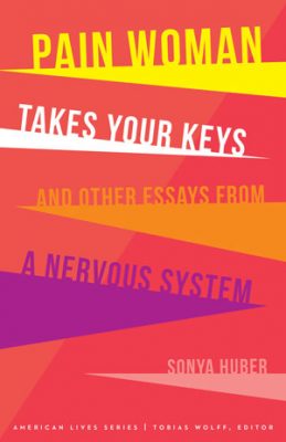 A CONVERSATION WITH SONYA HUBER, AUTHOR OF PAIN WOMAN TAKES YOUR KEYS AND OTHER ESSAYS FROM A NERVOUS SYSTEM, by Lisa Romeo