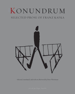 KONUNDRUM: SELECTED PROSE OF FRANZ KAFKA by Franz Kafka reviewed by Eric Andrew Newman