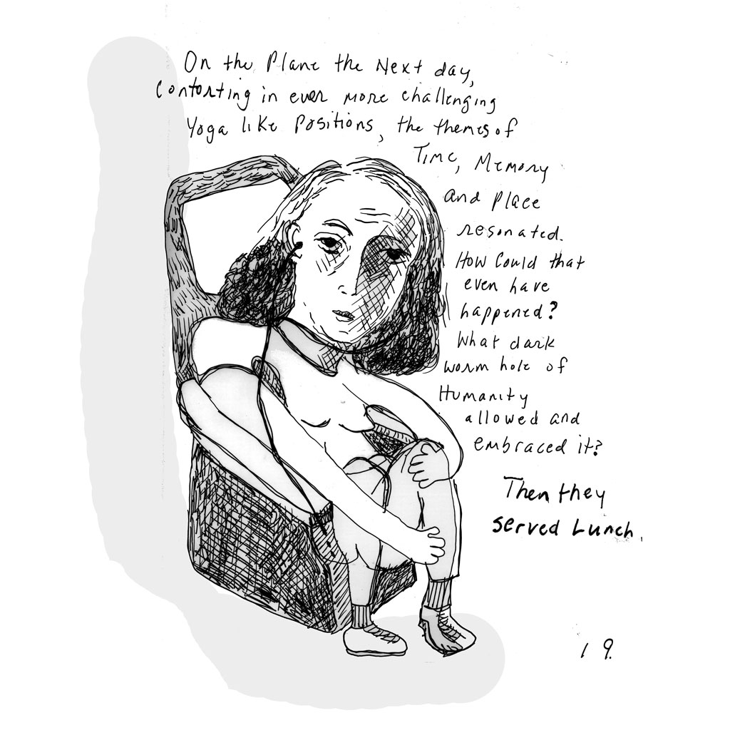 19. Woman slouched in airplane chair, with headphones in. Text: "On the plane the next day, contorting in ever more challenging yoga like positions, the themes of time, memory and place resonated. How could that even have happened? What dark worn hole of humanity allowed and embraced it? Then they served lunch."