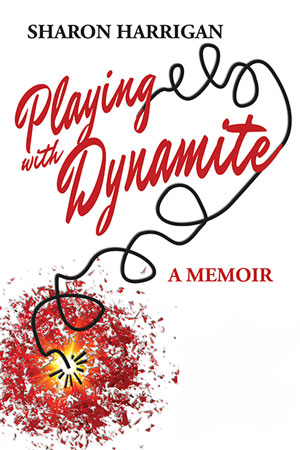 PLAYING WITH DYNAMITE, a memoir by Sharon Harrigan, reviewed by Brian Burmeister