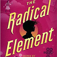 THE RADICAL ELEMENT: 12 Stories of Daredevils, Debutantes, and Other Dauntless Girls, edited by Jessica Spotswood, reviewed by Maureen Sullivan