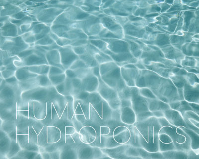 HUMAN HYDROPONICS by Isabel Theodore