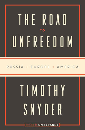 THE ROAD TO UNFREEDOM, nonfiction by Timothy Snyder, reviewed by Susan Sheu