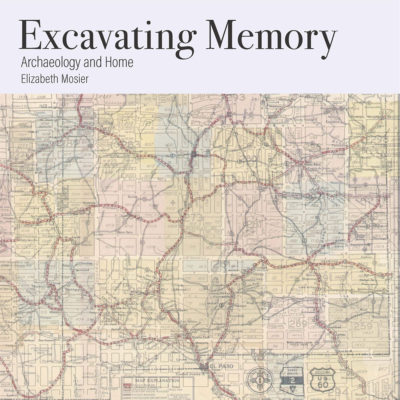 A Conversation with Elizabeth Mosier, author of EXCAVATING MEMORY: ARCHAEOLOGY AND HOME. Interview by Nathaniel Popkin