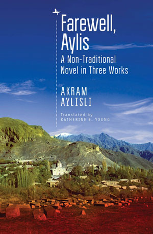 FAREWELL, AYLIS: A NON-TRADITIONAL NOVEL IN THREE WORKS by Akram Aylisl, translated by Katherine E. Young, reviewed by Ryan K. Strader