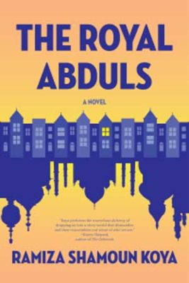 THE ROYAL ABDULS, a novel by Ramiza Shamoun Koya, reviewed by Beth Kephart