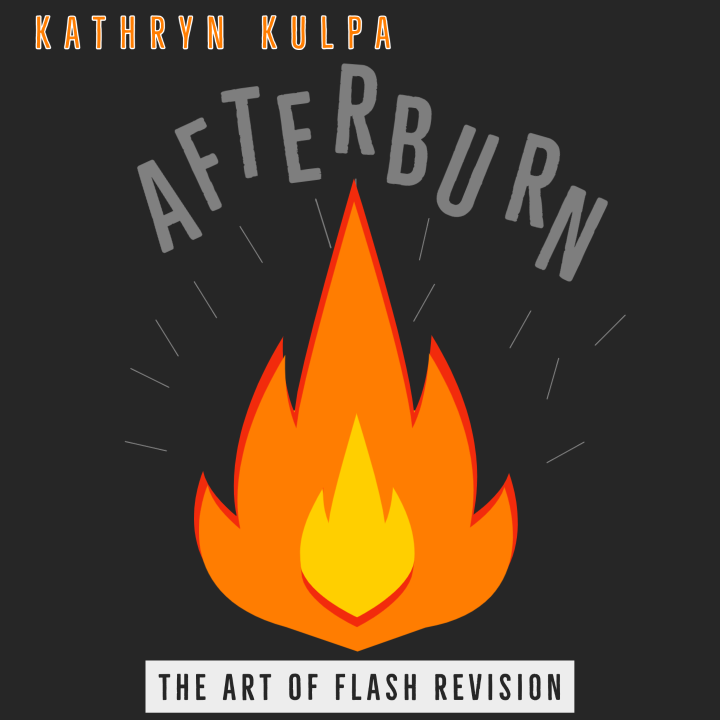 AFTERBURN: Flash Revision, taught by Kathryn Kulpa | April 4-April 25 2021 [SOLD OUT]