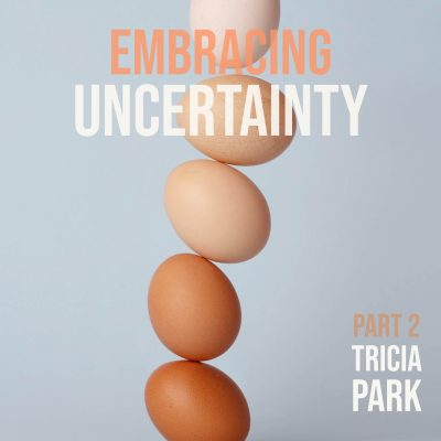 EMBRACING UNCERTAINTY, Part 2, taught by Tricia Park | May 9-June 6, 2021