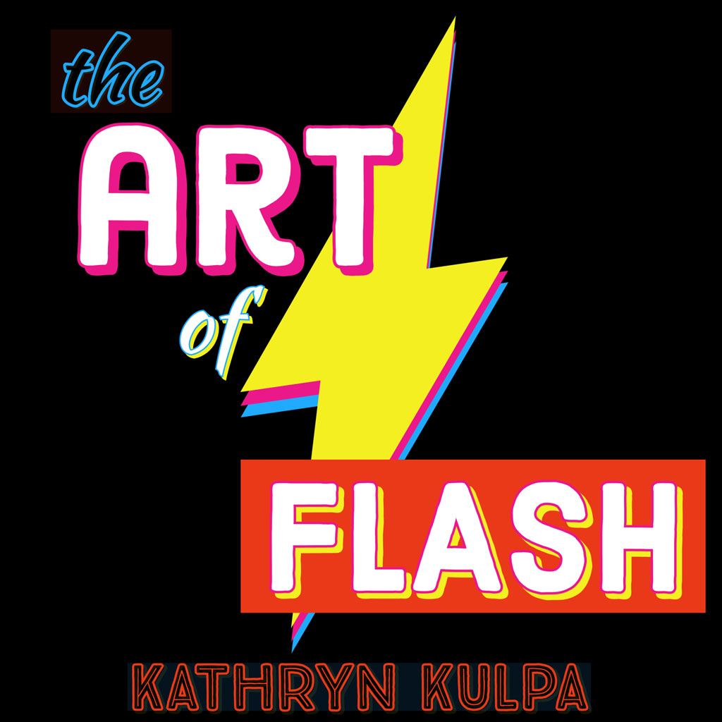 THE ART OF FLASH, taught by Kathryn Kulpa | Feb. 25-March 28, 2021 [SOLD OUT]