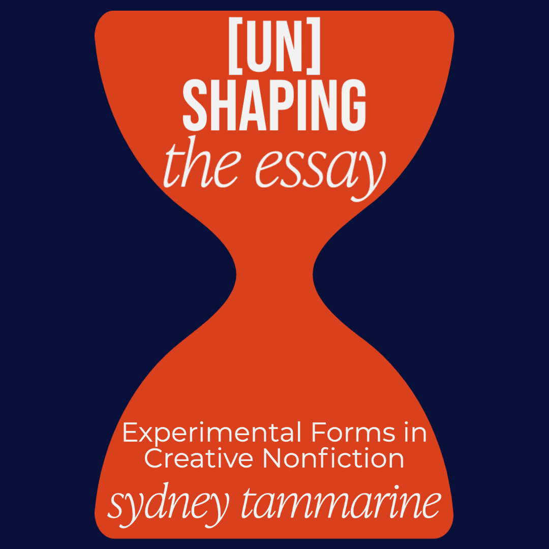 UNSHAPING THE ESSAY: Experimental Forms, taught by Sydney Tammarine | July 18 – August 14 [SOLD OUT]