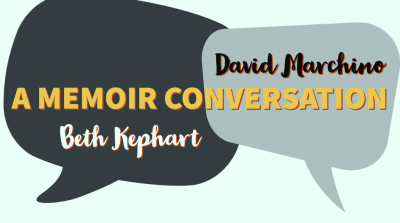 A MEMOIR CONVERSATION with David Marchino and Beth Kephart