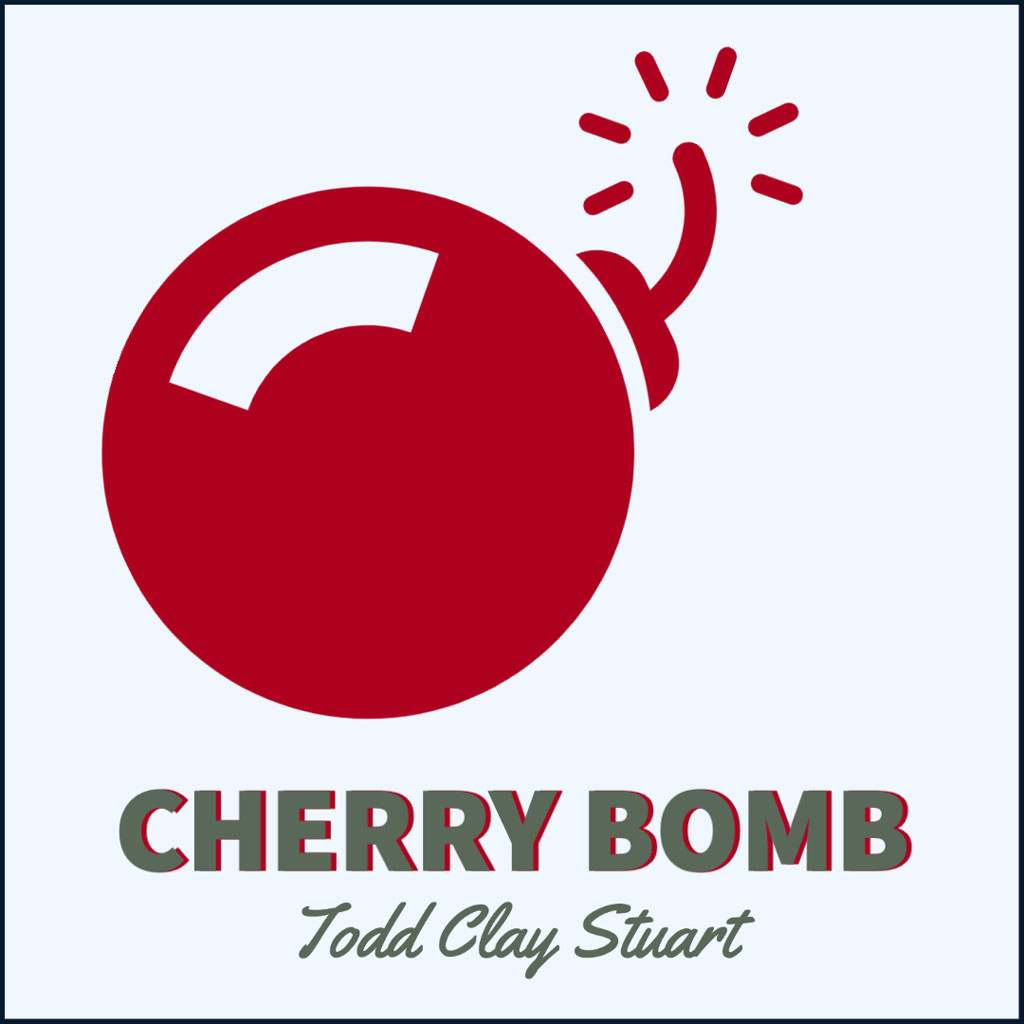 CHERRY BOMB by Todd Clay Stuart