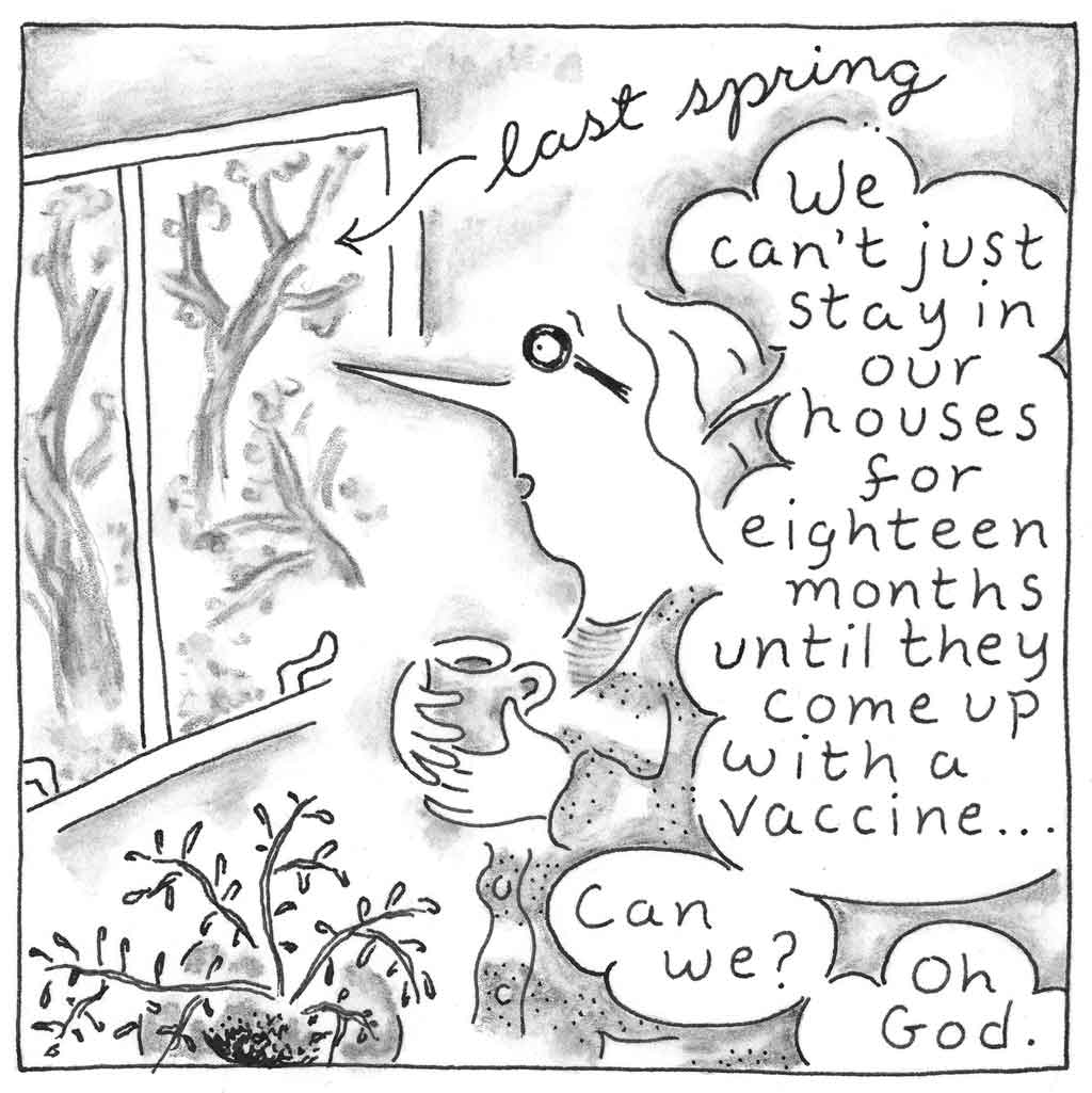 "Last spring. We can't just stay in our houses for eighteen months until they come up with a vaccine... Can we? Oh God." Sketch of Mom looking out the window.