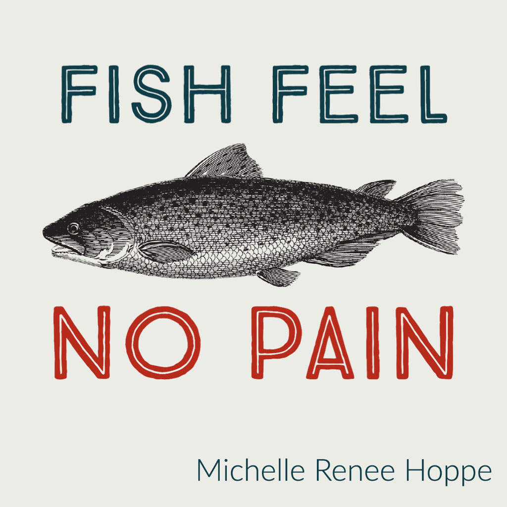 FISH FEEL NO PAIN by Michelle Renee Hoppe