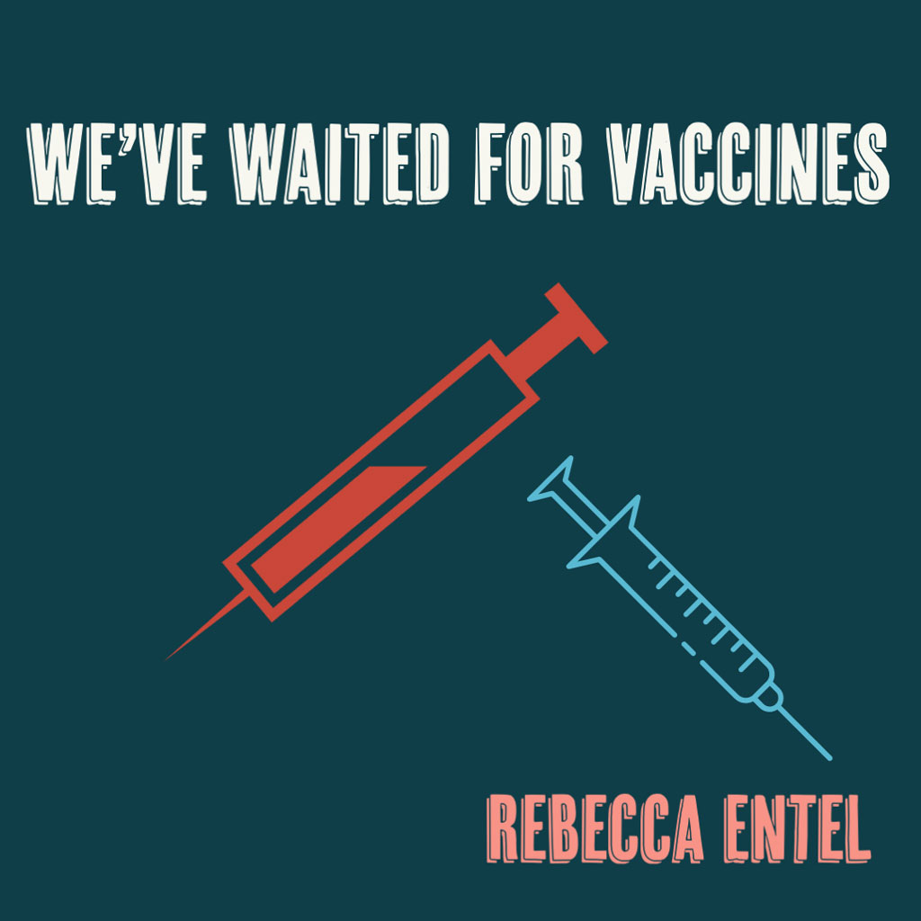 WE'VE WAITED FOR VACCINES by Rebecca Entel