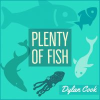PLENTY OF FISH by Dylan Cook