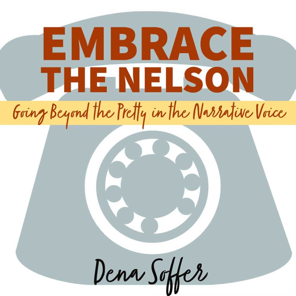 EMBRACE THE NELSON:  Going Beyond the Pretty Narrative Voice, a craft essay by Dena Soffer