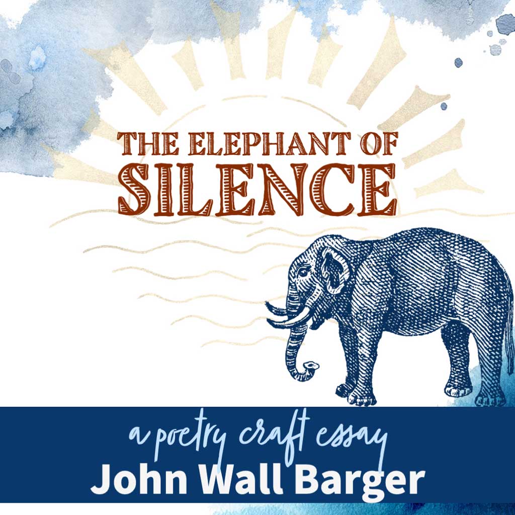 THE ELEPHANT OF SILENCE, a poetry craft essay by John Wall Barger