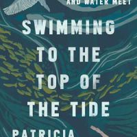 SWIMMING TO THE TOP OF THE TIDE: FINDING LIFE WHERE LAND AND WATER MEET, nonfiction by Patricia Hanlon, reviewed by Michael McCarthy