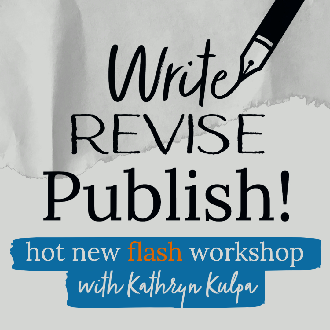 WRITE, REVISE, PUBLISH! Flash & Microfiction Practice,  Taught by Cleaver Senior Flash Editor Kathryn Kulpa, October 24 to November 21. [SOLD OUT]