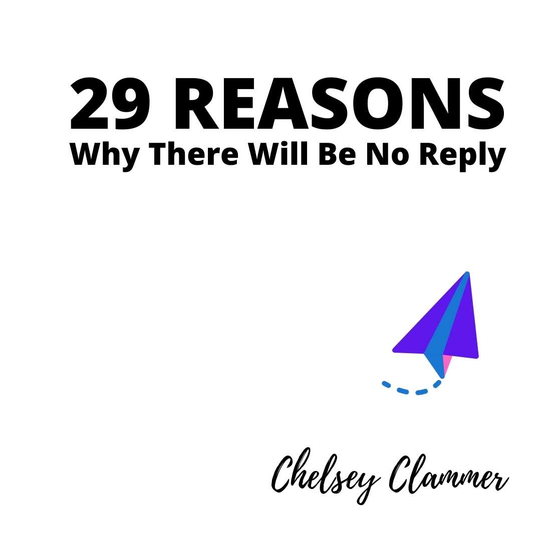 29 REASONS WHY THERE WILL BE NO REPLY by Chelsey Clammer