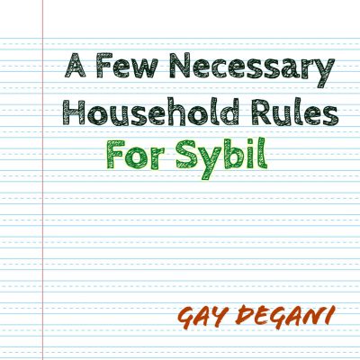 A FEW NECESSARY HOUSEHOLD RULES FOR SYBIL by Gay Degani