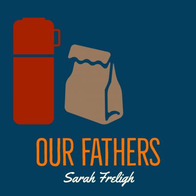 OUR FATHERS by Sarah Freligh