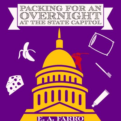 PACKING FOR AN OVERNIGHT AT THE STATE CAPITOL by E. A. Farro