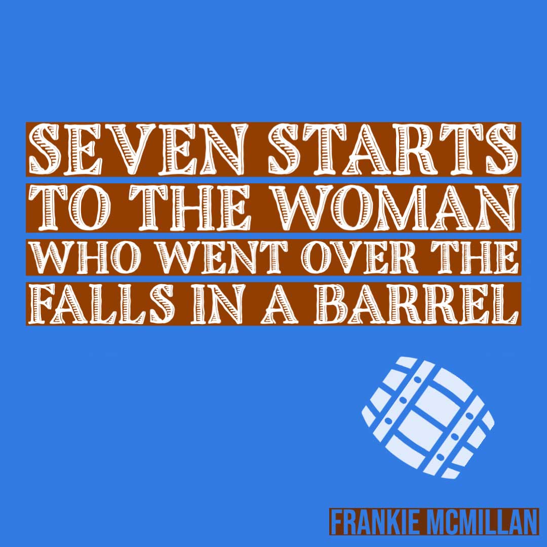SEVEN STARTS TO THE WOMAN WHO WENT OVER THE FALLS IN A BARREL by Frankie  McMillan • Cleaver Magazine