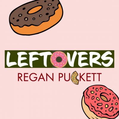 LEFTOVERS by Regan Puckett
