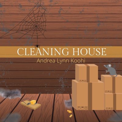 CLEANING HOUSE by Andrea Lynn Koohi