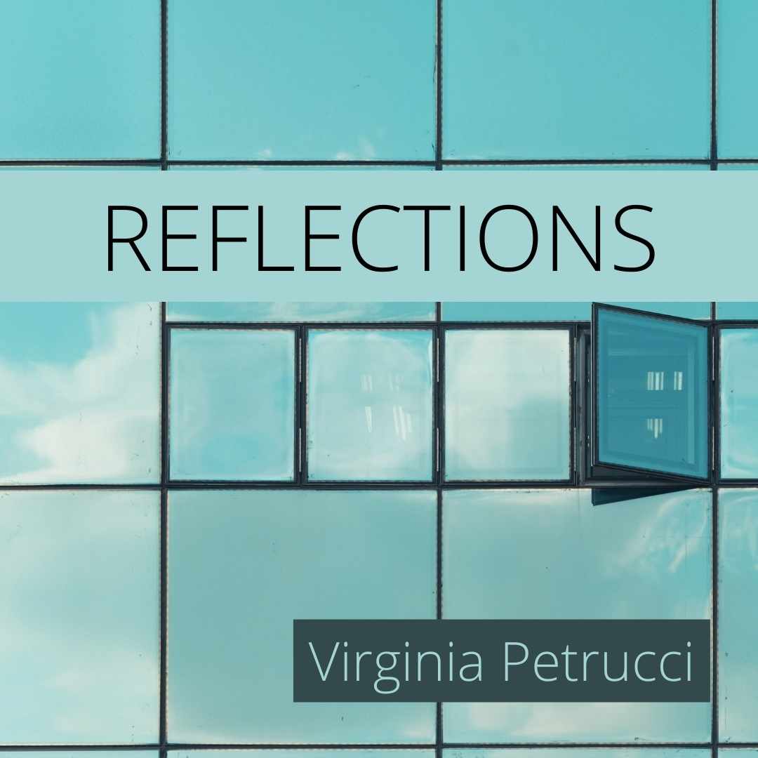 REFLECTIONS by Virginia Petrucci