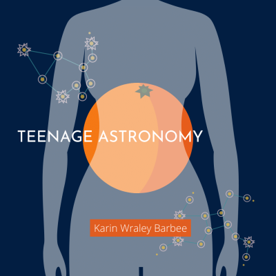 TEENAGE ASTRONOMY by Karin Wraley Barbee