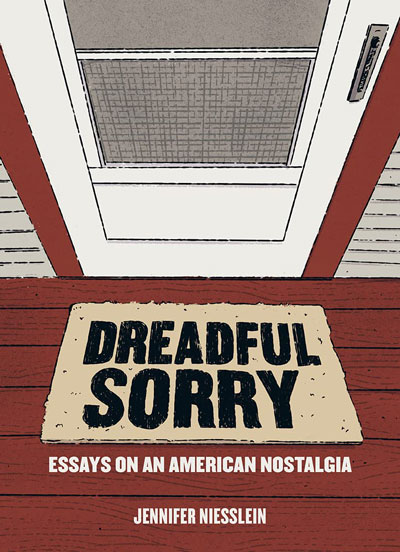Dreadful Sorry: Essays on an American Nostalgia, reviewed by Jennifer Niesslein